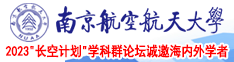 肏美女网站南京航空航天大学2023“长空计划”学科群论坛诚邀海内外学者